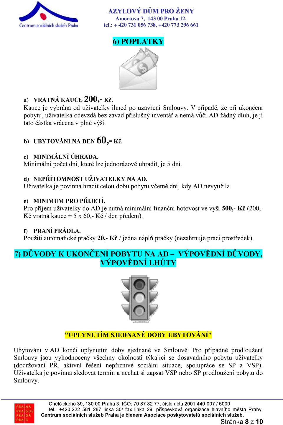 Minimální počet dní, které lze jednorázově uhradit, je 5 dní. d) NEPŘÍTOMNOST UŽIVATELKY NA AD. Uživatelka je povinna hradit celou dobu pobytu včetně dní, kdy AD nevyužila. e) MINIMUM PRO PŘIJETÍ.