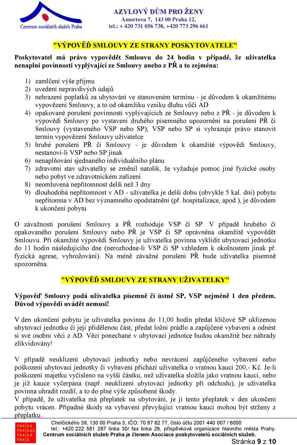 porušení povinností vyplývajících ze Smlouvy nebo z PŘ - je důvodem k výpovědi Smlouvy po vystavení druhého písemného upozornění na porušení PŘ či Smlouvy (vystaveného VSP nebo SP); VSP nebo SP si