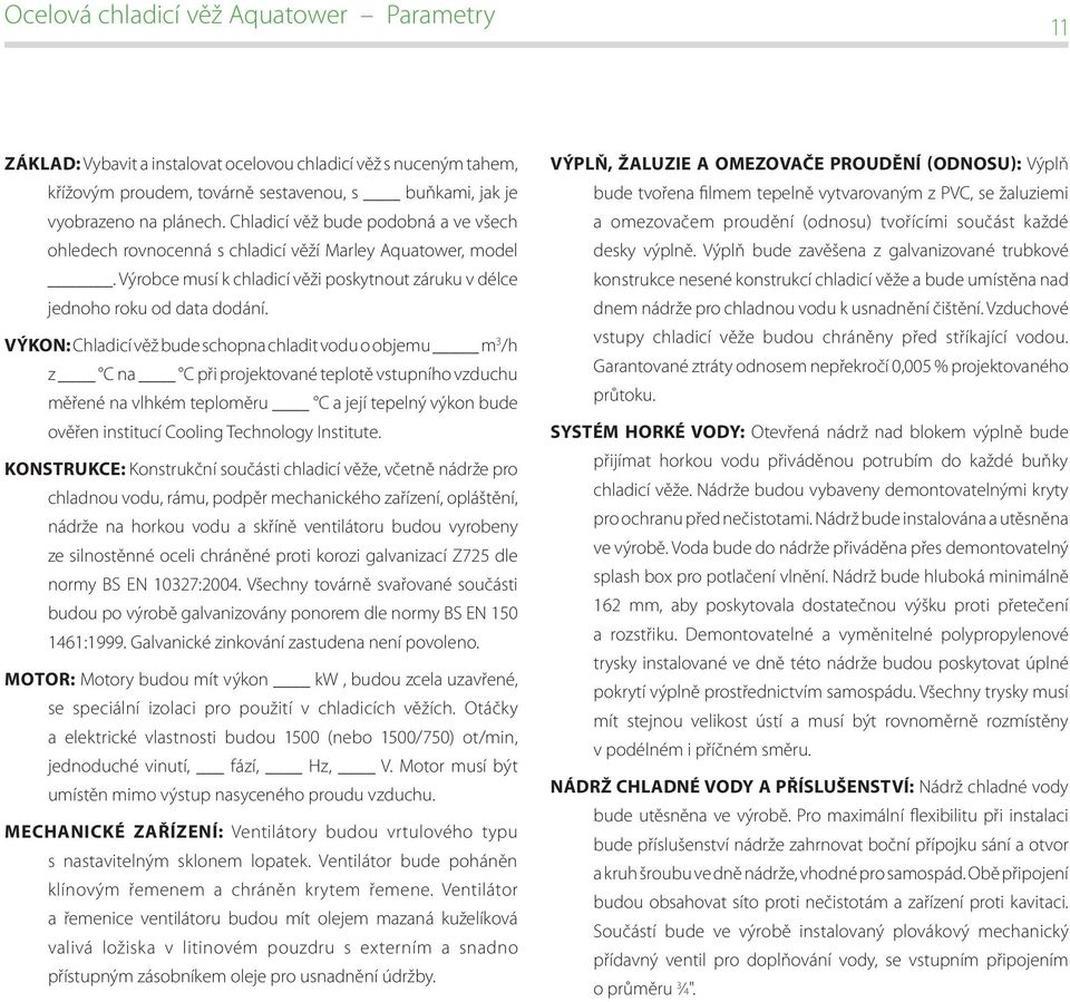 Výkon: Chladicí věž bude schopna chladit vodu o objemu m 3 /h z C na C při projektované teplotě vstupního vzduchu měřené na vlhkém teploměru C a její tepelný výkon bude ověřen institucí Cooling