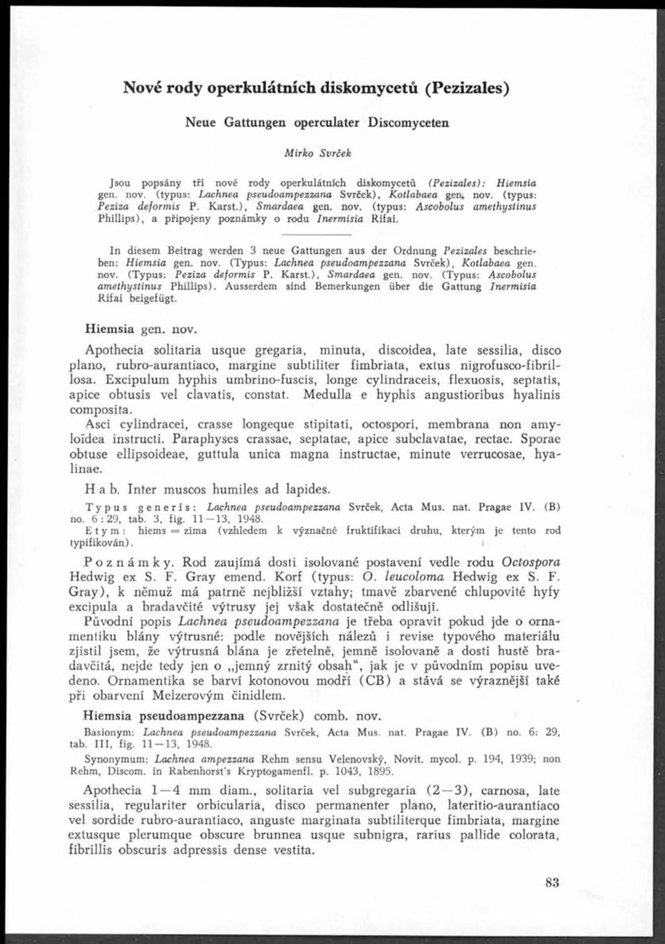 n diesem Beitrag werden 3 neue Gattungen aus der Ordnung P ezizales beschrieben: H iem sia gen. nov. (Typus: L achn ea pseu doam pezzan a Svrček), K o tla b a ea gen. nov. (Typus: P eziza deform is P.