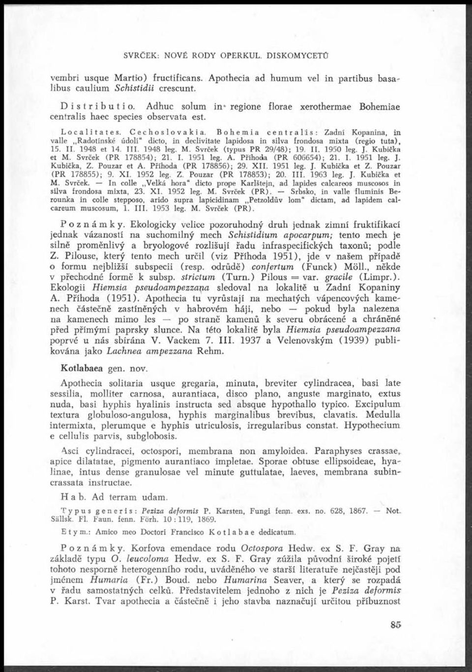 Bohemia centralis: Zadní Kopanina, in valle Radotínské údolí dieto, in declivitate lapidosa in silva frondosa mixta (regio tuta), 15.. 1948 et 14.. 1948 leg. M. Svrček (typus P R 29/48); 19.. 1950 leg.