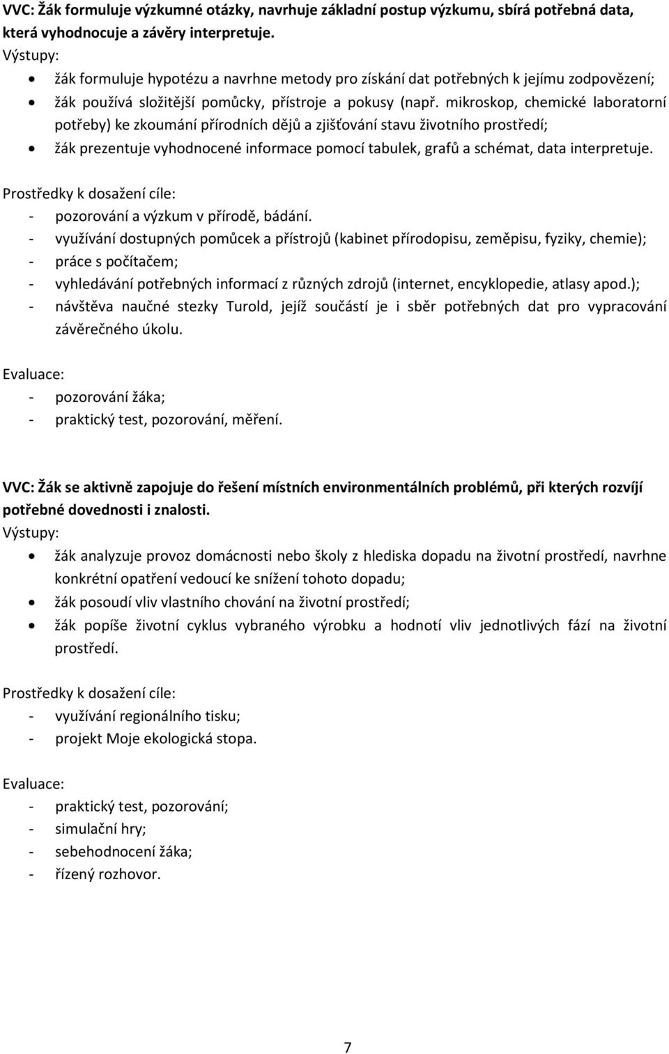 mikroskop, chemické laboratorní potřeby) ke zkoumání přírodních dějů a zjišťování stavu životního prostředí; žák prezentuje vyhodnocené informace pomocí tabulek, grafů a schémat, data interpretuje.