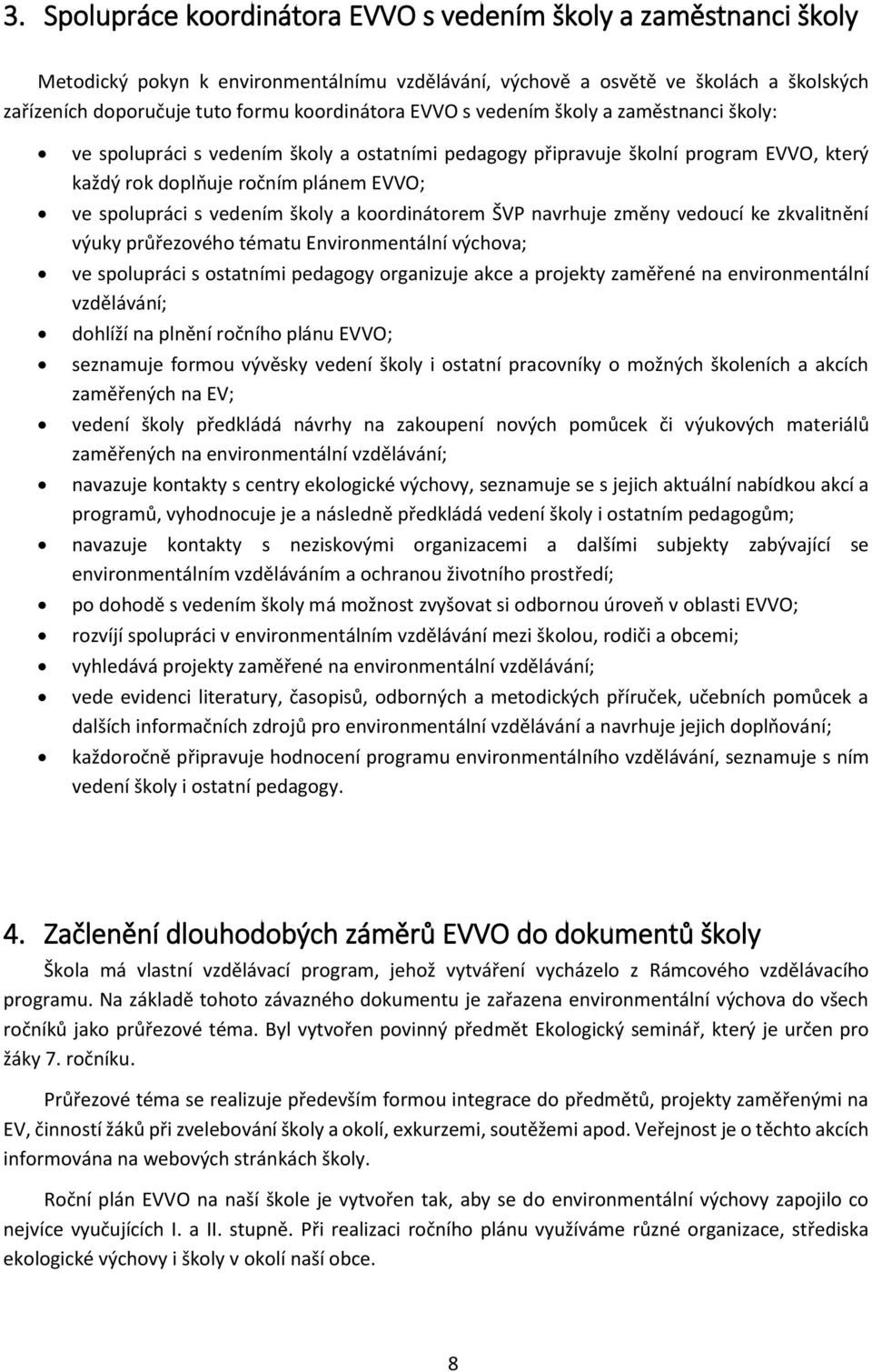 vedením školy a koordinátorem ŠVP navrhuje změny vedoucí ke zkvalitnění výuky průřezového tématu Environmentální výchova; ve spolupráci s ostatními pedagogy organizuje akce a projekty zaměřené na