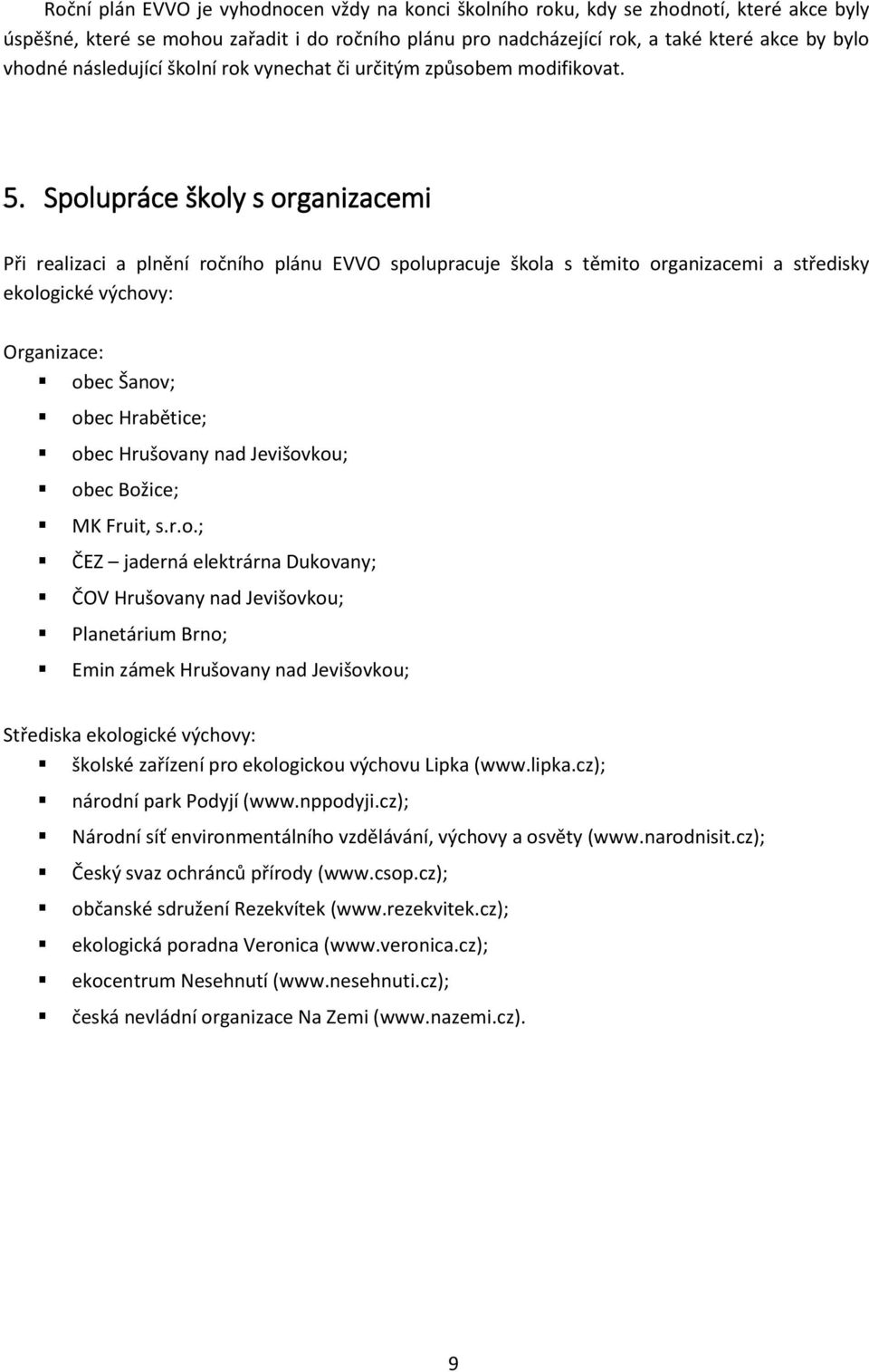 Spolupráce školy s organizacemi Při realizaci a plnění ročního plánu EVVO spolupracuje škola s těmito organizacemi a středisky ekologické výchovy: Organizace: obec Šanov; obec Hrabětice; obec