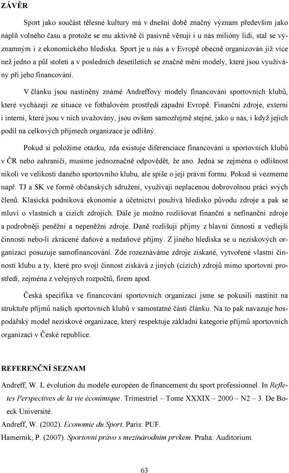 V článku jsou nastíněny známé Andreffovy modely financování sportovních klubů, které vycházejí ze situace ve fotbalovém prostředí západní Evropě.