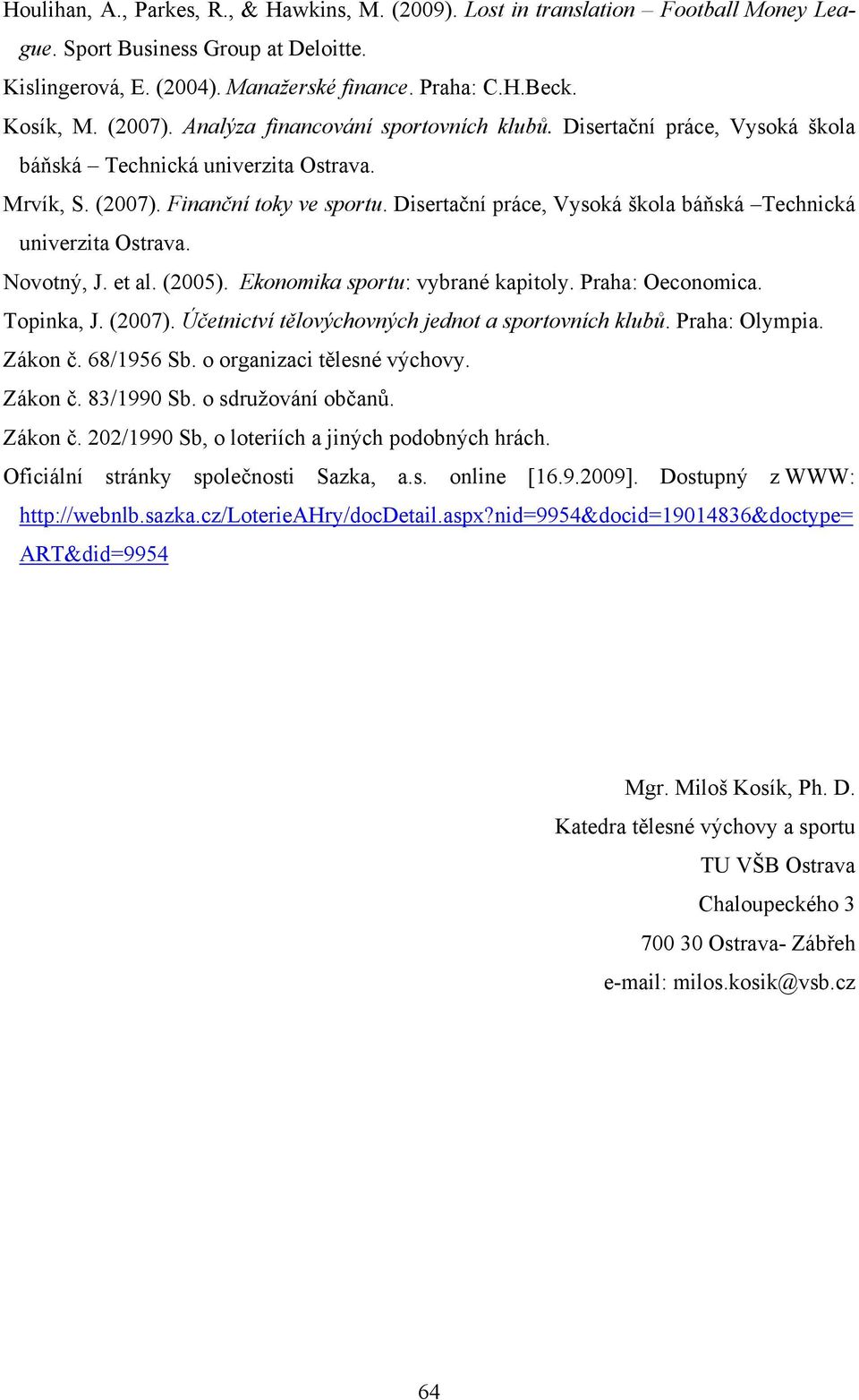 Disertační práce, Vysoká škola báňská Technická univerzita Ostrava. Novotný, J. et al. (2005). Ekonomika sportu: vybrané kapitoly. Praha: Oeconomica. Topinka, J. (2007).