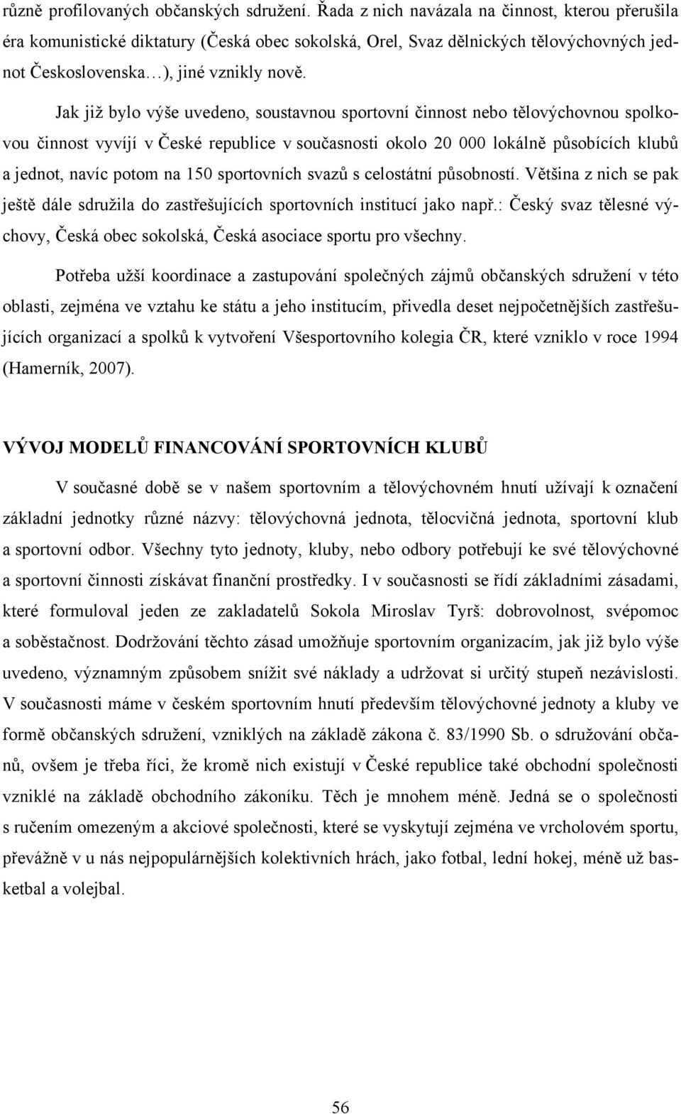 Jak již bylo výše uvedeno, soustavnou sportovní činnost nebo tělovýchovnou spolkovou činnost vyvíjí v České republice v současnosti okolo 20 000 lokálně působících klubů a jednot, navíc potom na 150