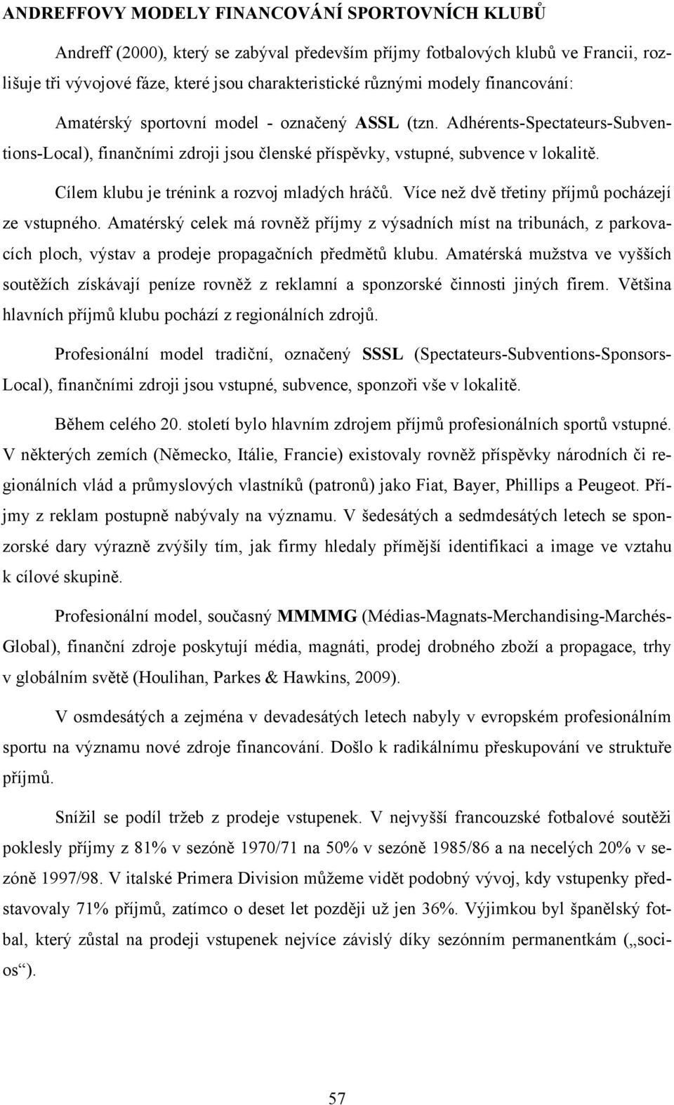 Cílem klubu je trénink a rozvoj mladých hráčů. Více než dvě třetiny příjmů pocházejí ze vstupného.