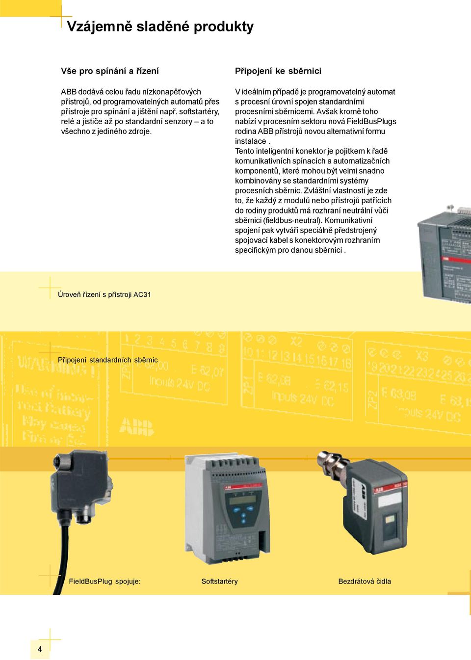 Připojení ke sběrnici V ideálním případě je programovatelný automat s procesní úrovní spojen standardními procesními sběrnicemi.