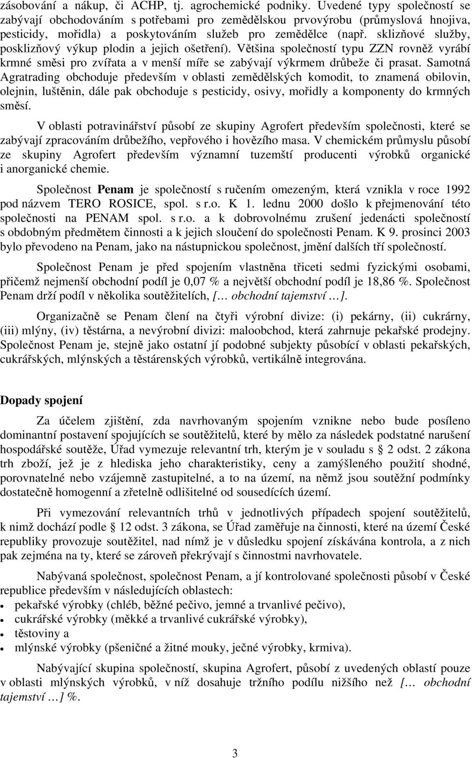 sklizňové služby, posklizňový výkup plodin a jejich ošetření). Většina společností typu ZZN rovněž vyrábí krmné směsi pro zvířata a v menší míře se zabývají výkrmem drůbeže či prasat.