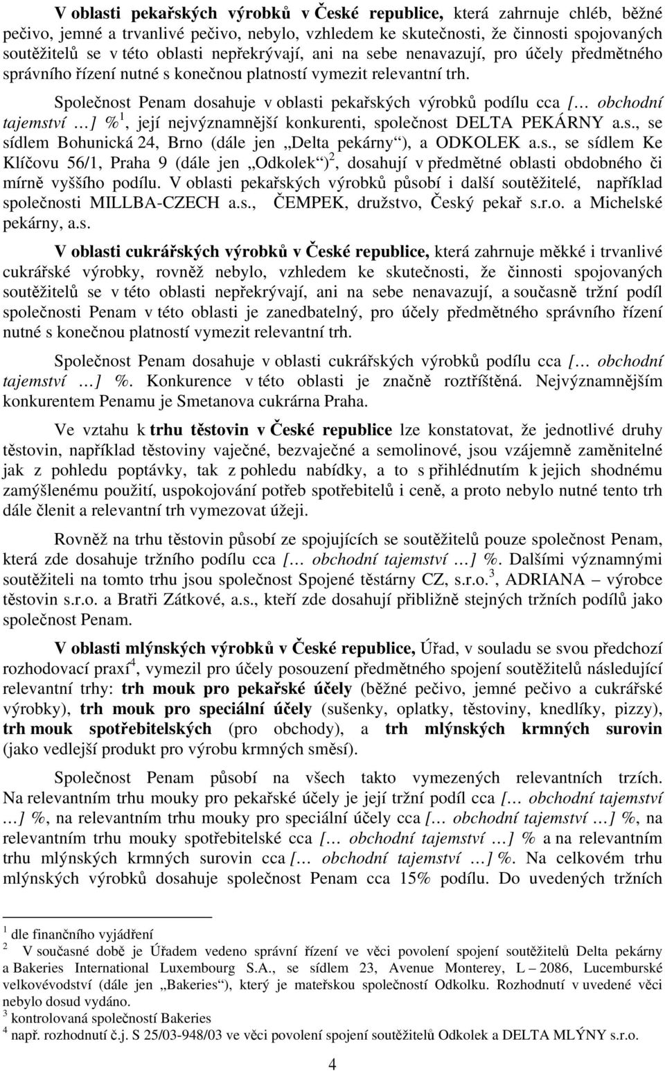 Společnost Penam dosahuje v oblasti pekařských výrobků podílu cca [ obchodní tajemství ] % 1, její nejvýznamnější konkurenti, společnost DELTA PEKÁRNY a.s., se sídlem Bohunická 24, Brno (dále jen Delta pekárny ), a ODKOLEK a.