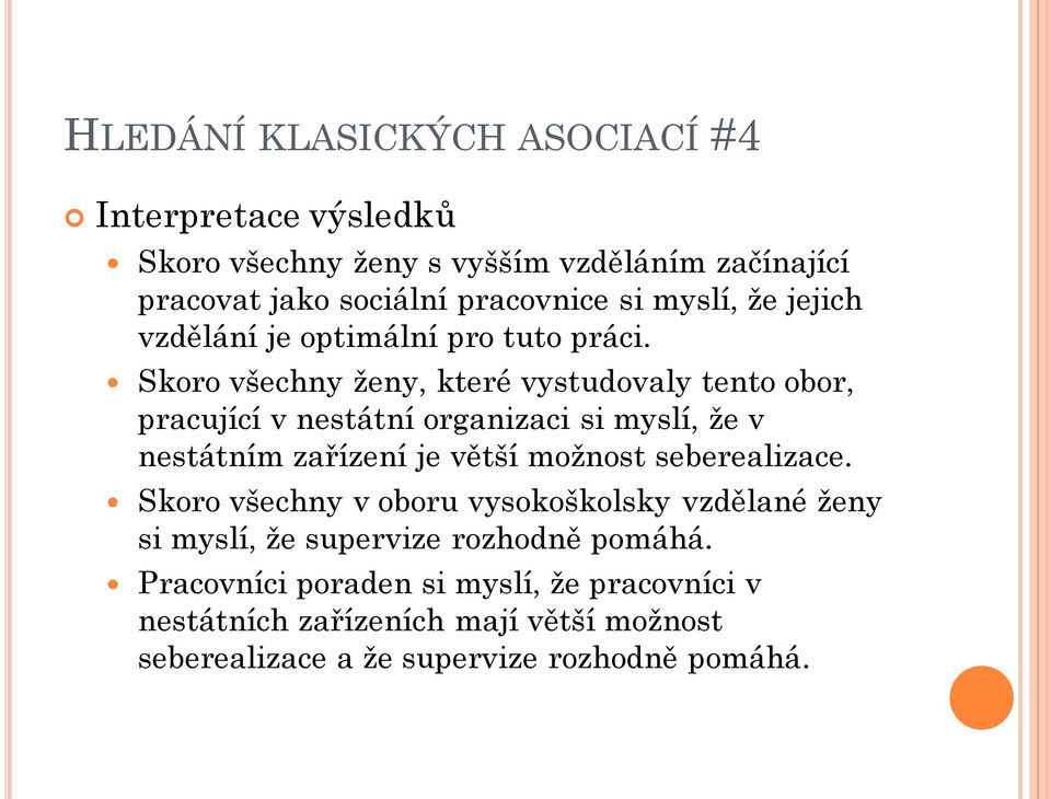 Skoro všechny ženy, které vystudovaly tento obor, pracující v nestátní organizaci si myslí, že v nestátním zařízení je větší možnost