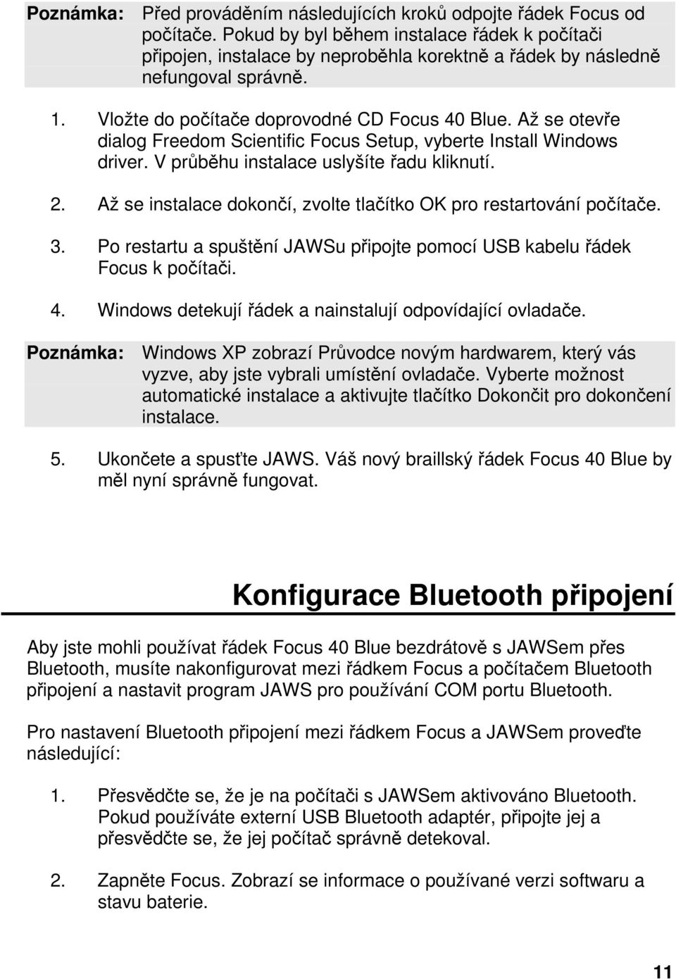 Až se otevře dialog Freedom Scientific Focus Setup, vyberte Install Windows driver. V průběhu instalace uslyšíte řadu kliknutí. 2.