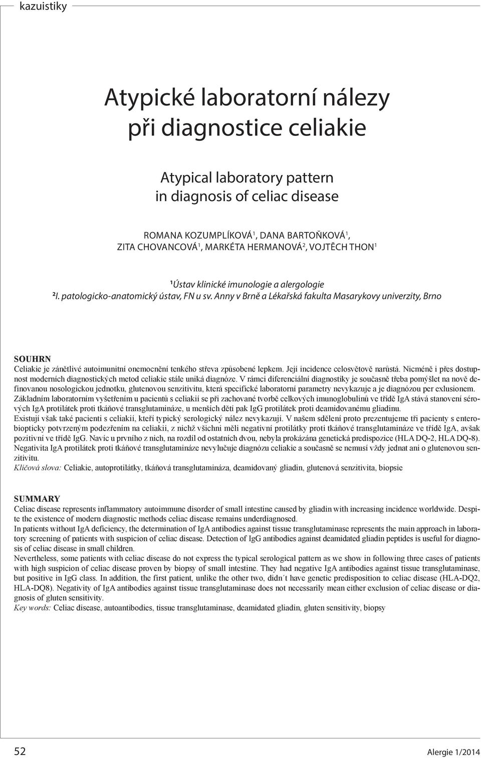 Anny v Brně a Lékařská fakulta Masarykovy univerzity, Brno SOUHRN Celiakie je zánětlivé autoimunitní onemocnění tenkého střeva způsobené lepkem. Její incidence celosvětově narůstá.