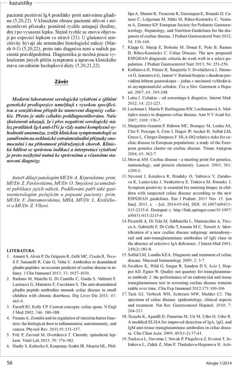 U glutenové senzitivity bývají ale minimální histologické nálezy (Marsh 0-1) (5,20,22), proto tato diagnóza není u našich pacientů pravděpodobná.