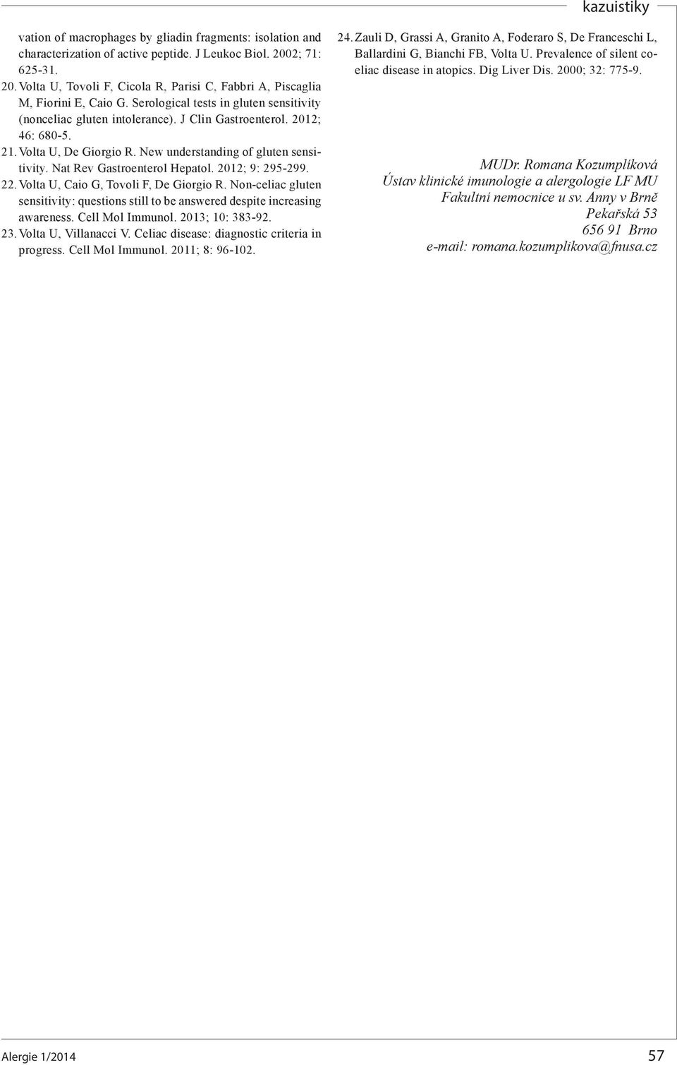 Nat Rev Gastroenterol Hepatol. 2012; 9: 295-299. 22. Volta U, Caio G, Tovoli F, De Giorgio R. Non-celiac gluten sensitivity: questions still to be answered despite increasing awareness.