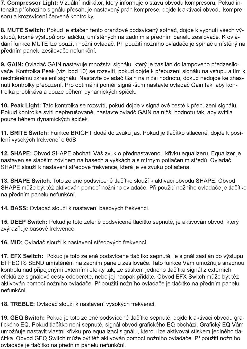 MUTE Switch: Pokud je stlačen tento oranžově podsvícený spínač, dojde k vypnutí všech výstupů, kromě výstupů pro ladičku, umístěných na zadním a předním panelu zesilovače.