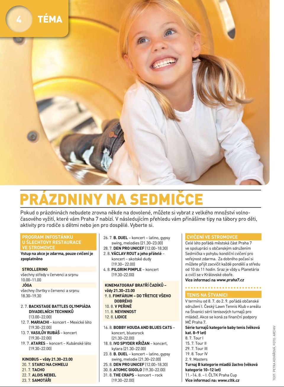 Program Infostánku u Šlechtovy restaurace ve stromovce Vstup na akce je zdarma, pouze cvičení je zpoplatněno STROLLERING všechny středy v červenci a srpnu 10.00 11.