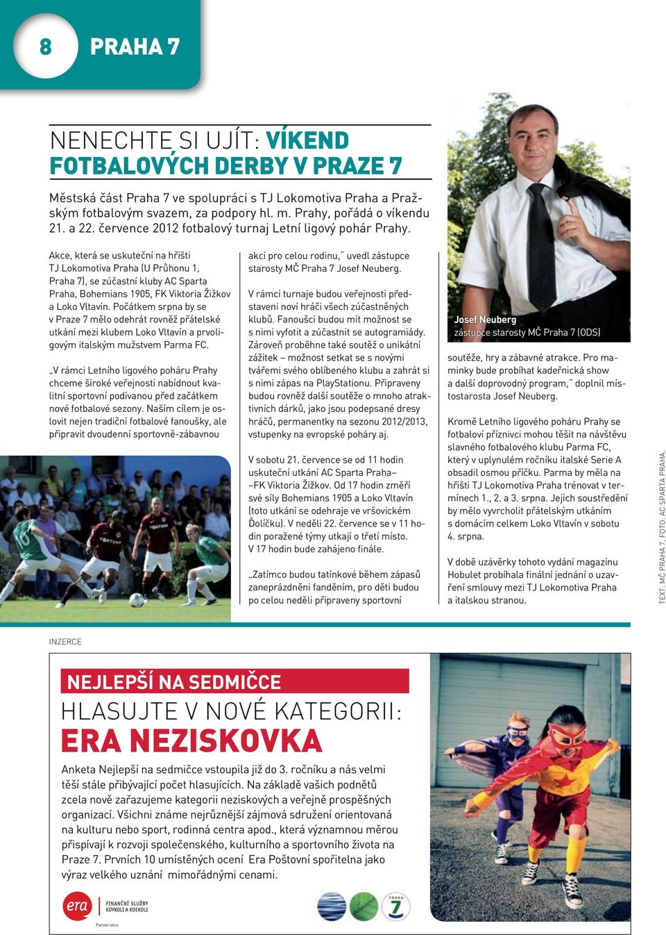 Akce, která se uskuteční na hřišti TJ Lokomotiva Praha (U Průhonu 1, Praha 7), se zúčastní kluby AC Sparta Praha, Bohemians 1905, FK Viktoria Žižkov a Loko Vltavín.