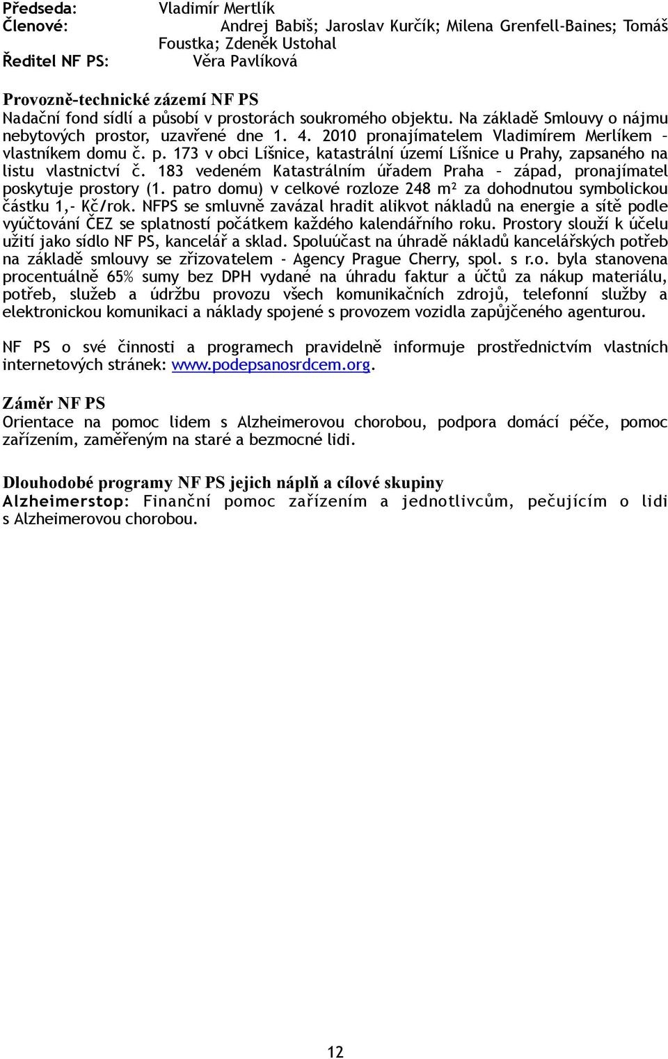 183 vedeném Katastrálním úřadem Praha západ, pronajímatel poskytuje prostory (1. patro domu) v celkové rozloze 248 m² za dohodnutou symbolickou částku 1,- Kč/rok.