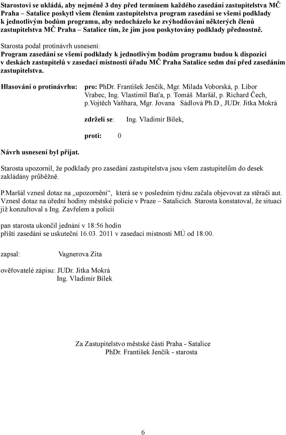 Starosta podal protinávrh usnesení: Program zasedání se všemi podklady k jednotlivým bodům programu budou k dispozici v deskách zastupitelů v zasedací místnosti úřadu MČ Praha Satalice sedm dní před