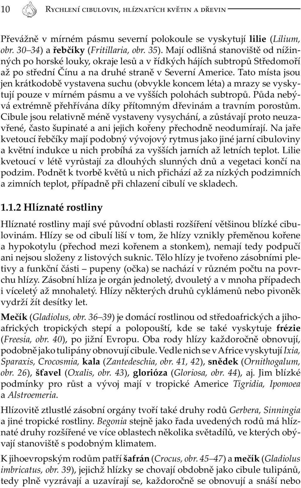 Tato místa jsou jen krátkodobě vystavena suchu (obvykle koncem léta) a mrazy se vyskytují pouze v mírném pásmu a ve vyšších polohách subtropů.