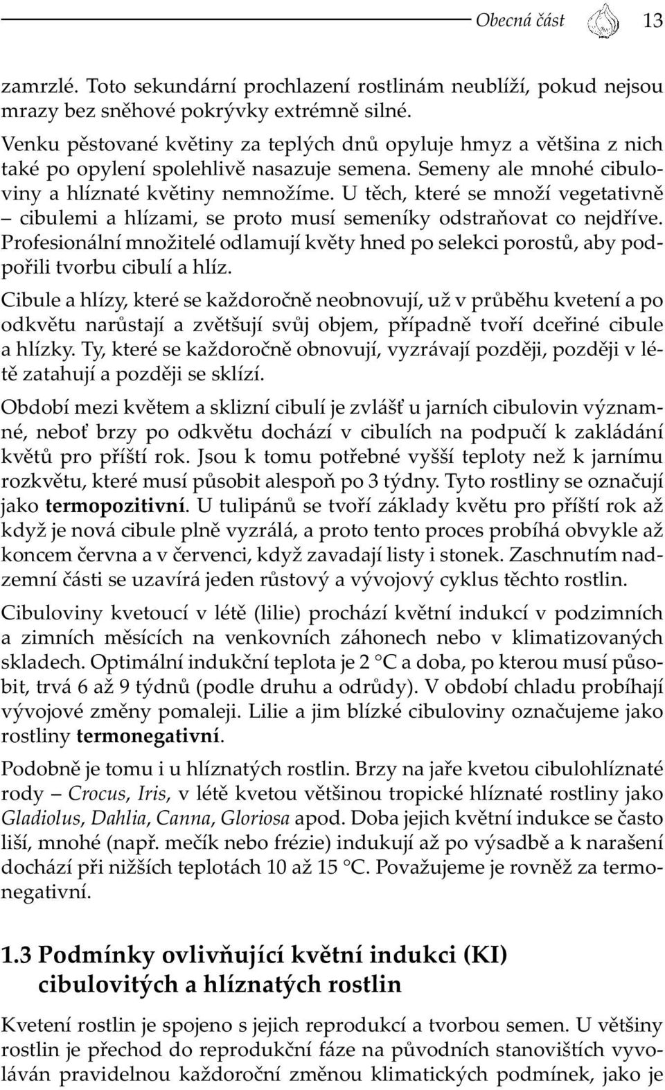 U těch, které se množí vegetativně cibulemi a hlízami, se proto musí semeníky odstraňovat co nejdříve.