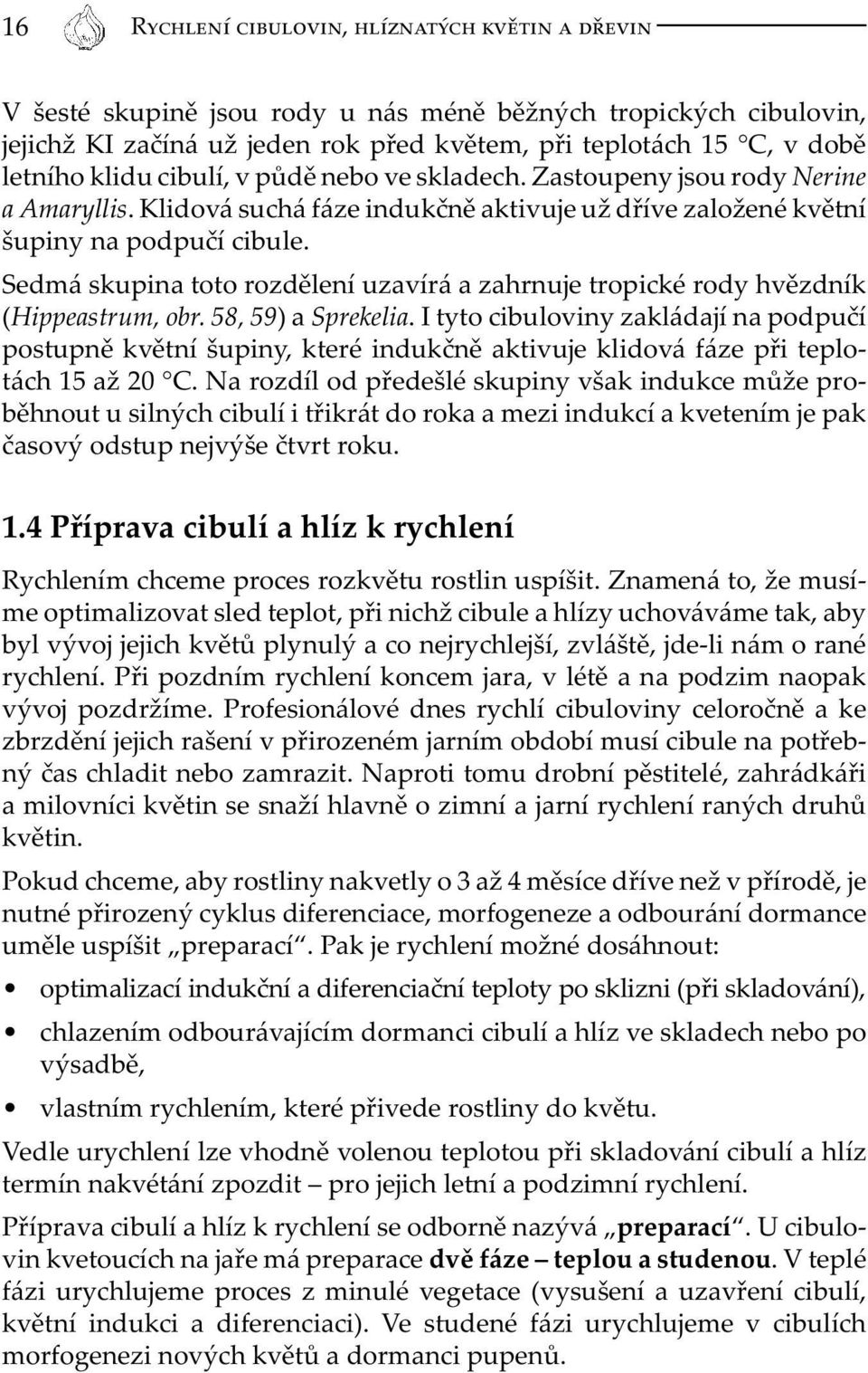 Sedmá skupina toto rozdělení uzavírá a zahrnuje tropické rody hvězdník (Hippeastrum, obr. 58, 59) a Sprekelia.