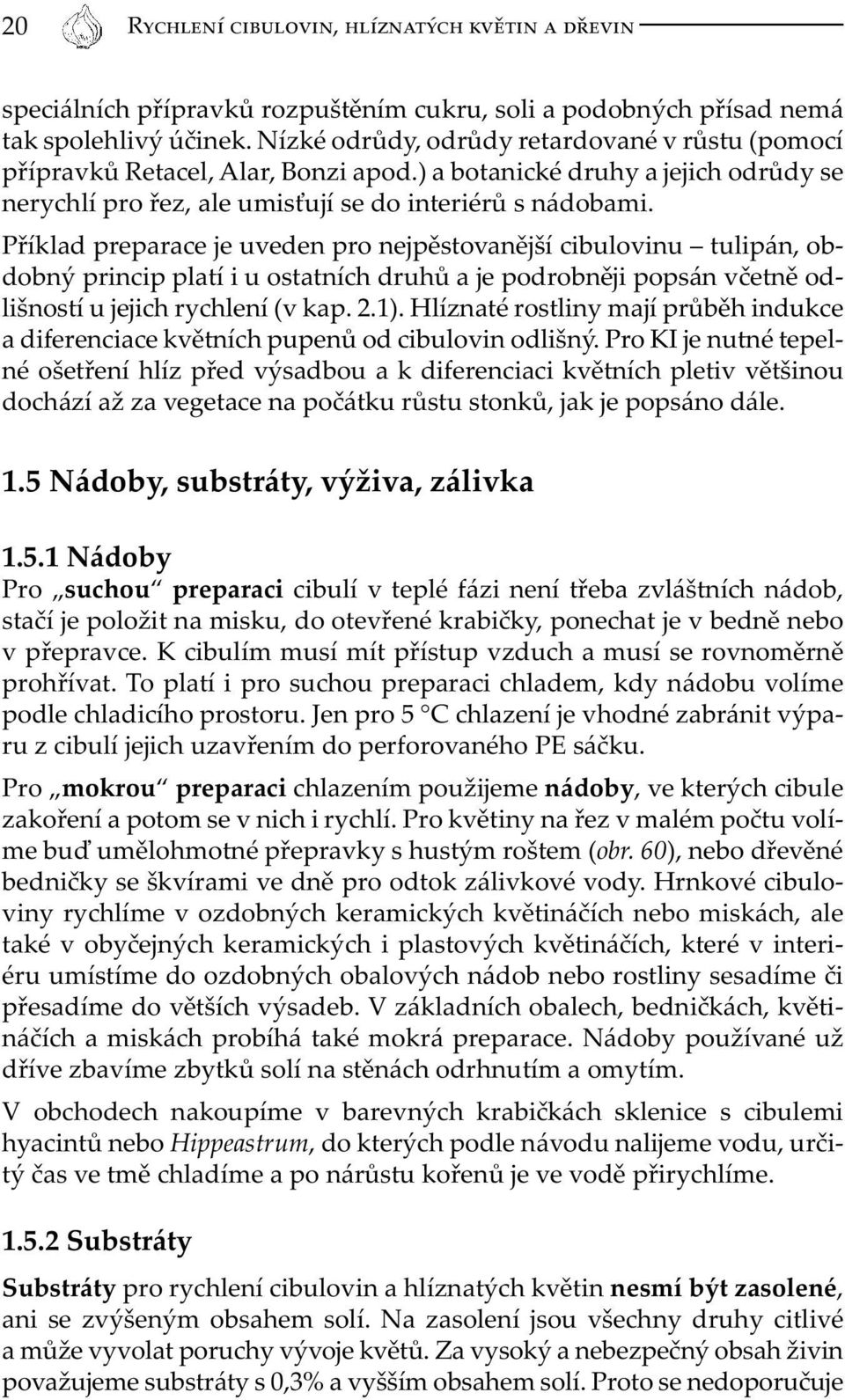 Příklad preparace je uveden pro nejpěstovanější cibulovinu tulipán, obdobný princip platí i u ostatních druhů a je podrobněji popsán včetně odlišností u jejich rychlení (v kap. 2.1).