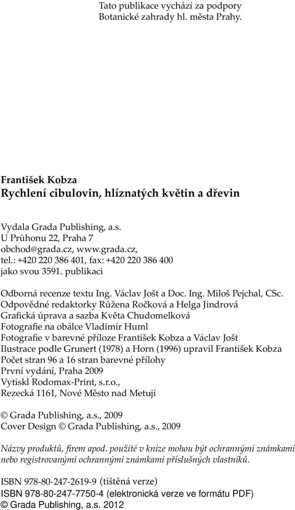 Odpovědné redaktorky Růžena Ročková a Helga Jindrová Grafická úprava a sazba Květa Chudomelková Fotografie na obálce Vladimír Huml Fotografie v barevné příloze František Kobza a Václav Jošt Ilustrace