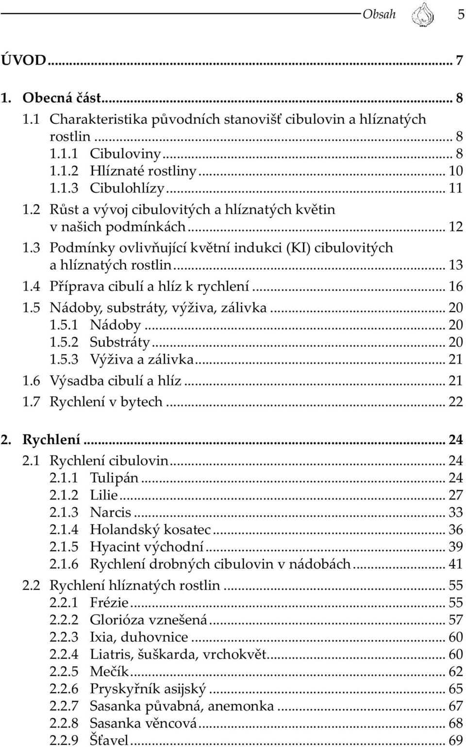 .. 16 1.5 Nádoby, substráty, výživa, zálivka... 20 1.5.1 Nádoby... 20 1.5.2 Substráty... 20 1.5.3 Výživa a zálivka... 21 1.6 Výsadba cibulí a hlíz... 21 1.7 Rychlení v bytech... 22 2. Rychlení... 24 2.