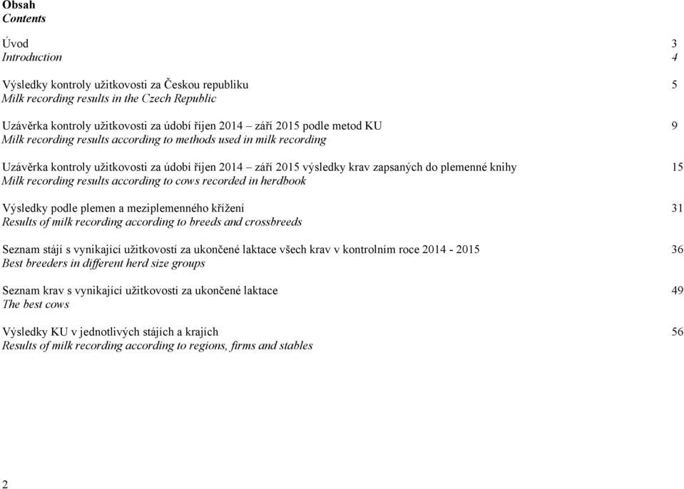 results according to cows recorded in herdbook Výsledky podle plemen a meziplemenného křížení 31 Results of milk recording according to breeds and crossbreeds Seznam stájí s vynikající užitkovostí za