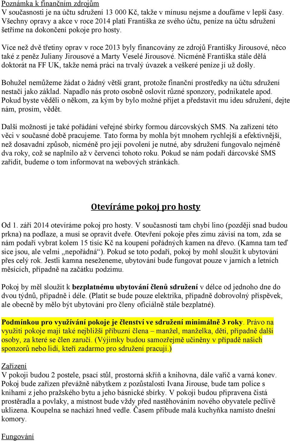 Více než dvě třetiny oprav v roce 2013 byly financovány ze zdrojů Františky Jirousové, něco také z peněz Juliany Jirousové a Marty Veselé Jirousové.