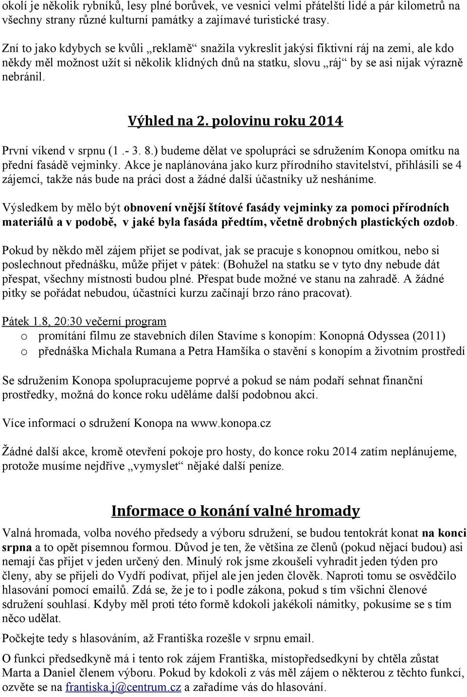 Výhled na 2. polovinu roku 2014 První víkend v srpnu (1.- 3. 8.) budeme dělat ve spolupráci se sdružením Konopa omítku na přední fasádě vejminky.