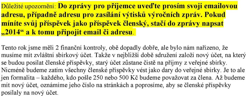 Tento rok jsme měli 2 finanční kontroly, obě dopadly dobře, ale bylo nám nařízeno, že musíme mít zvláštní sbírkový účet.