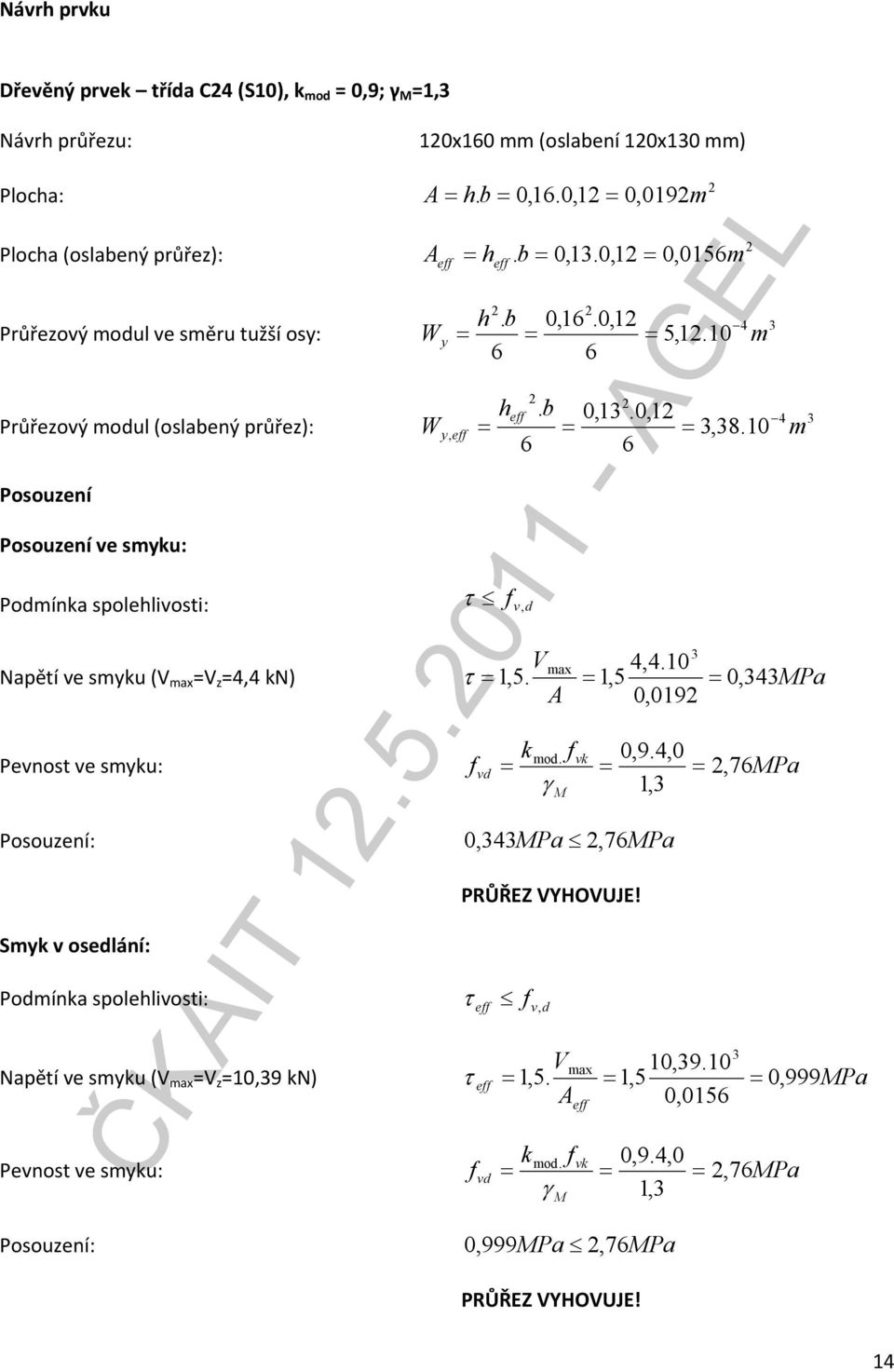 max V 10,9 N) Pevnost ve smu: A h. b 0,16.0,1 0,019m Ae he. b 0,1.0,1 0,0156m W h. b 0,16.0,1 5,1.10 6 6 e 4 h. b 0,1.0,1 W, e,8. 10 6 6 τ v, V τ 1,5. A max. γ m 4 m 4,4.
