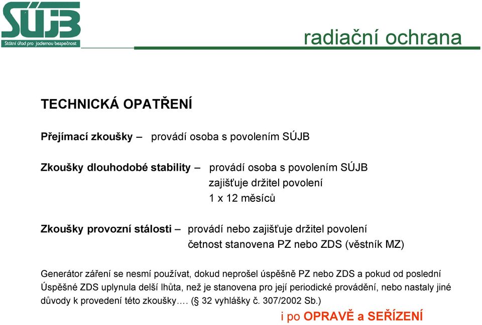 (věstník MZ) Generátor záření se nesmí používat, dokud neprošel úspěšně PZ nebo ZDS a pokud od poslední Úspěšné ZDS uplynula delší lhůta, než