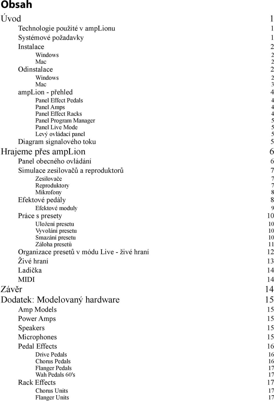 Reproduktory 7 Mikrofony 8 Efektové pedály 8 Efektové moduly 9 Práce s presety 10 Uložení presetu 10 Vyvolání presetu 10 Smazání presetu 10 Záloha presetů 11 Organizace presetů v módu Live - živé