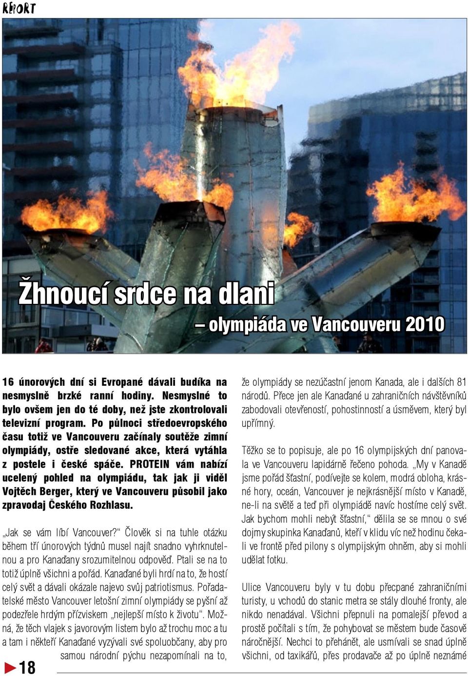 Po půlnoci středoevropského času totiž ve Vancouveru začínaly soutěže zimní olympiády, ostře sledované akce, která vytáhla z postele i české spáče.