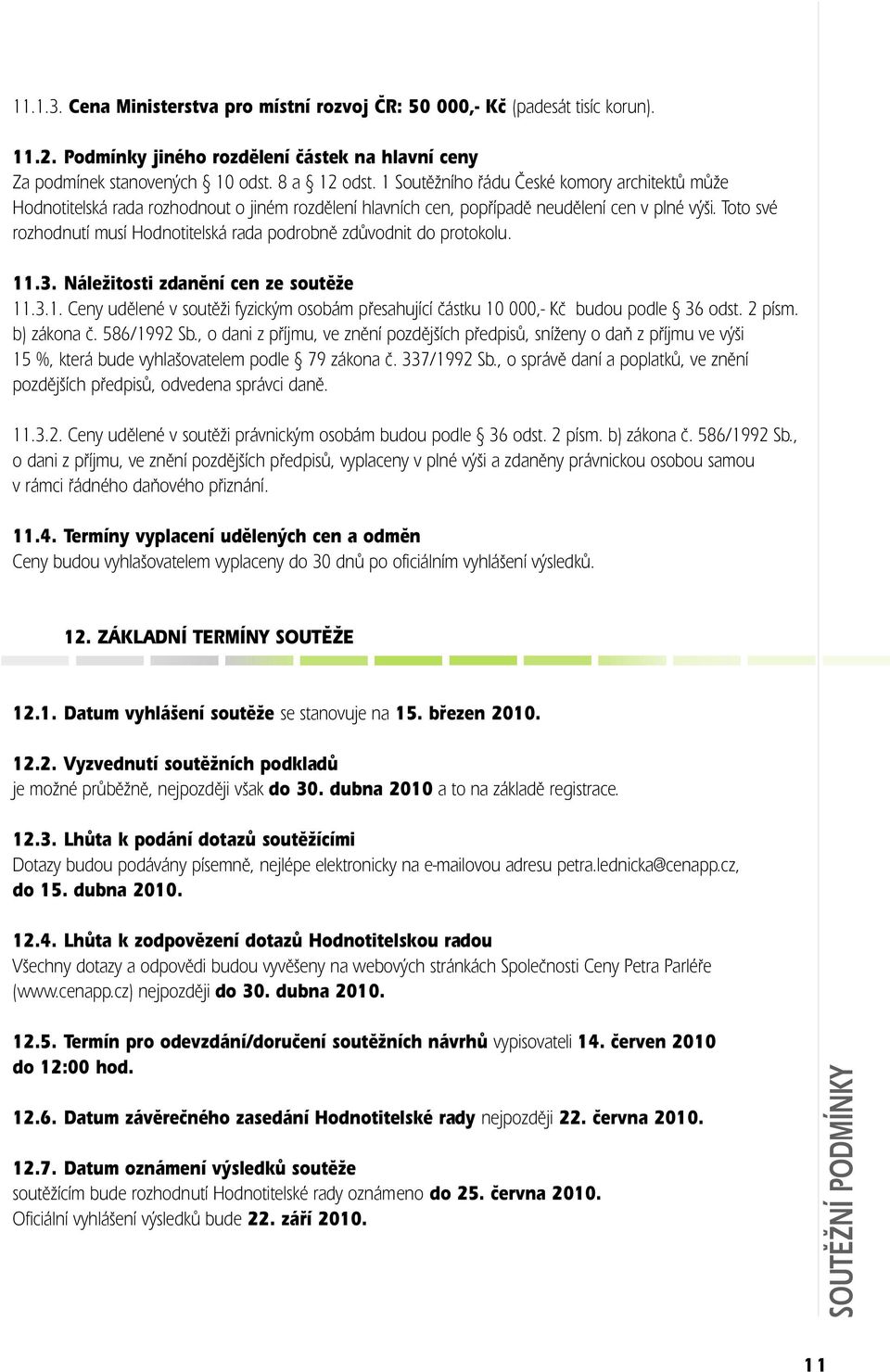 Toto své rozhodnutí musí Hodnotitelská rada podrobně zdůvodnit do protokolu. 11.3. Náležitosti zdanění cen ze soutěže 11.3.1. Ceny udělené v soutěži fyzickým osobám přesahující částku 10 000,- Kč budou podle 36 odst.