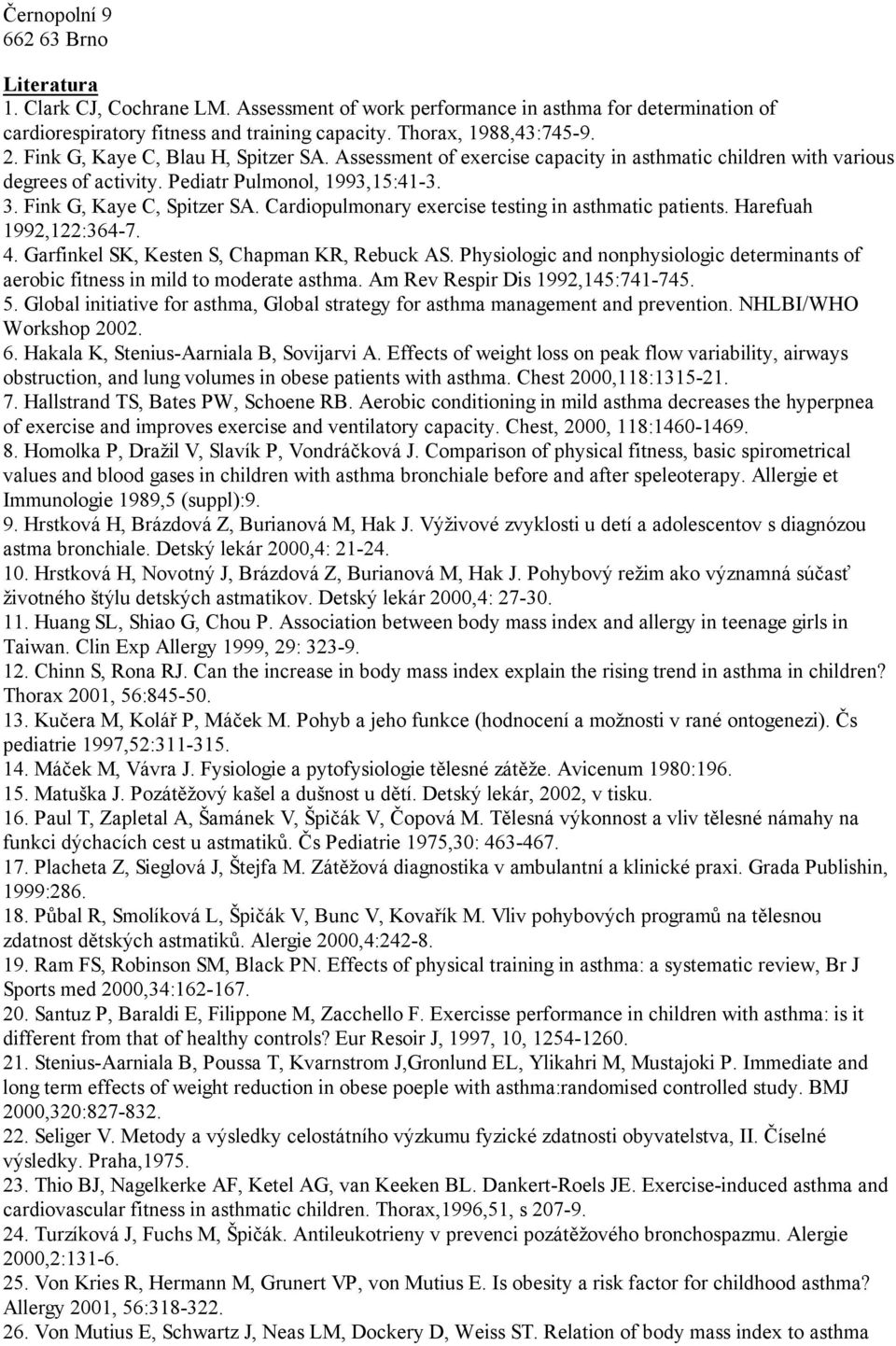 Cardiopulmonary exercise testing in asthmatic patients. Harefuah 1992,122:364-7. 4. Garfinkel SK, Kesten S, Chapman KR, Rebuck AS.