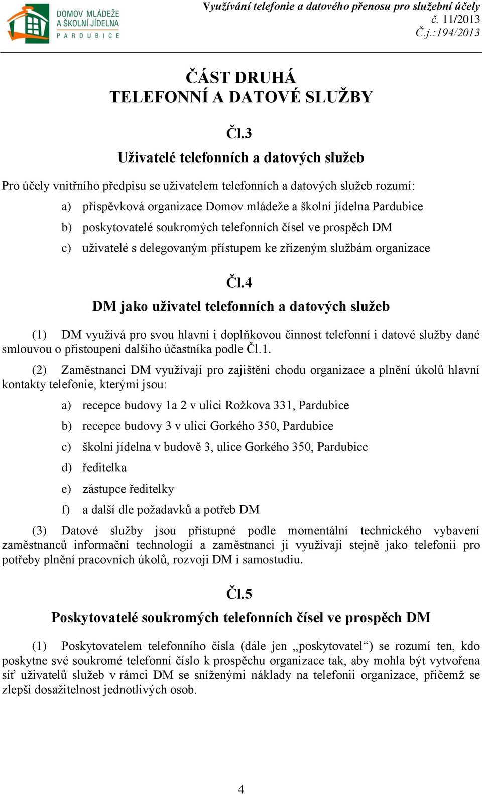 poskytovatelé soukromých telefonních čísel ve prospěch DM c) uživatelé s delegovaným přístupem ke zřízeným službám organizace Čl.