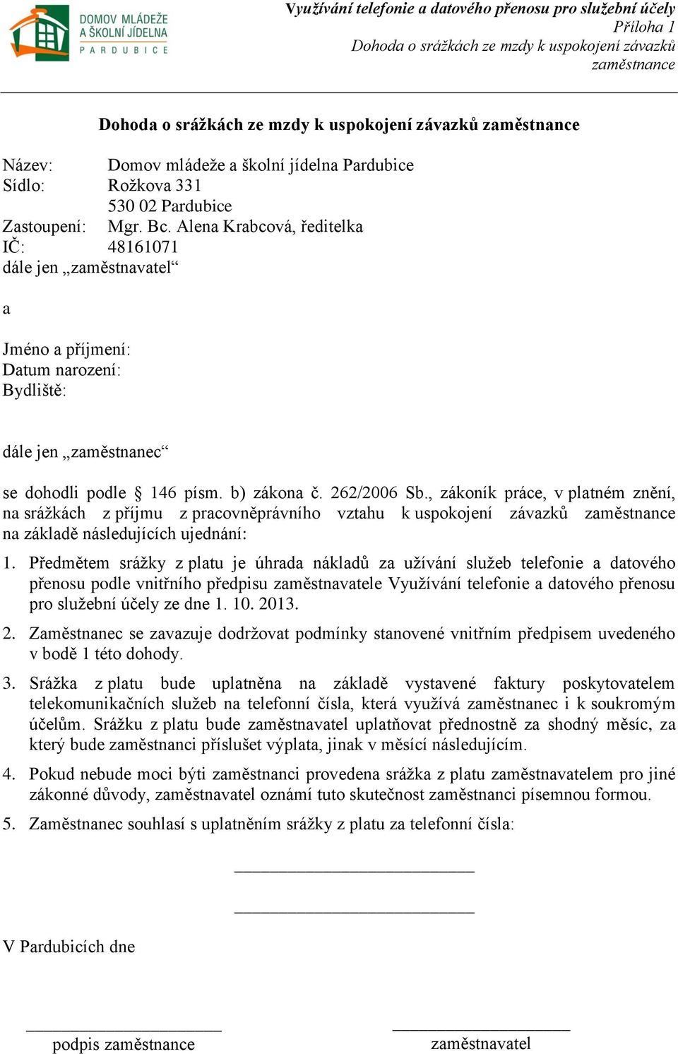 b) zákona č. 262/2006 Sb., zákoník práce, v platném znění, na srážkách z příjmu z pracovněprávního vztahu k uspokojení závazků zaměstnance na základě následujících ujednání: 1.