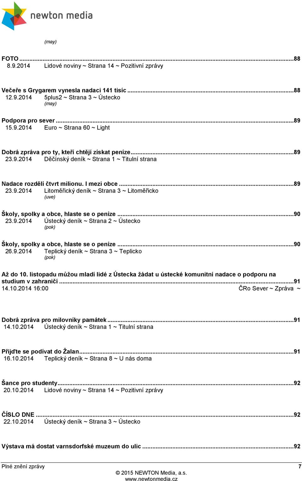 .. 90 23.9.2014 Ústecký deník ~ Strana 2 ~ Ústecko (pok) Školy, spolky a obce, hlaste se o peníze... 90 26.9.2014 Teplický deník ~ Strana 3 ~ Teplicko (pok) Až do 10.