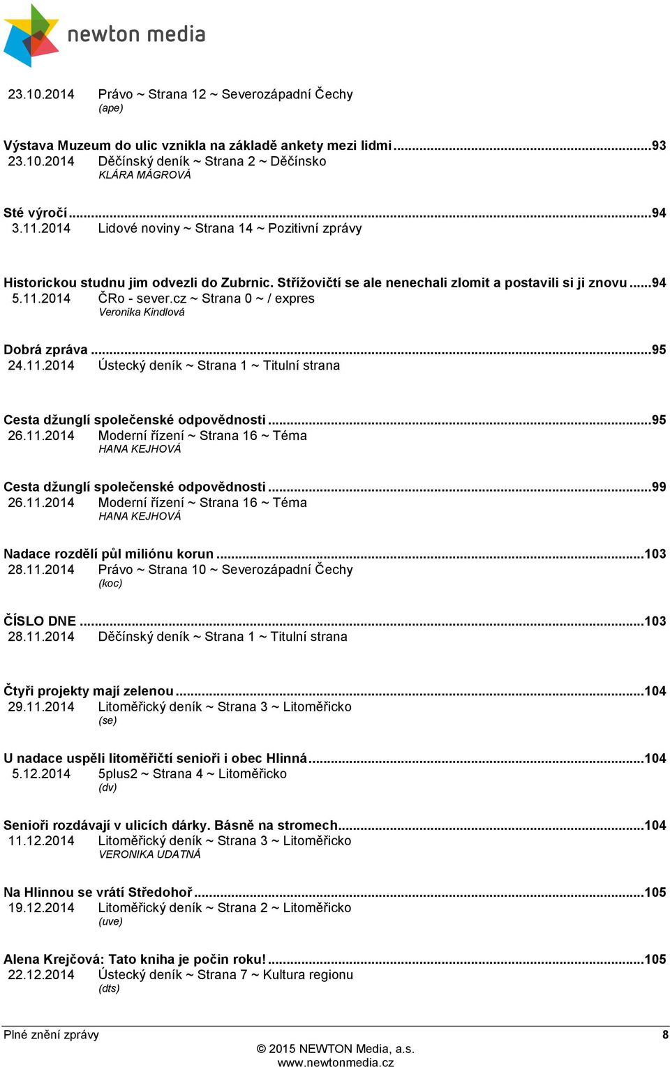 cz ~ Strana 0 ~ / expres Veronika Kindlová Dobrá zpráva... 95 24.11.2014 Ústecký deník ~ Strana 1 ~ Titulní strana Cesta džunglí společenské odpovědnosti... 95 26.11.2014 Moderní řízení ~ Strana 16 ~ Téma HANA KEJHOVÁ Cesta džunglí společenské odpovědnosti.