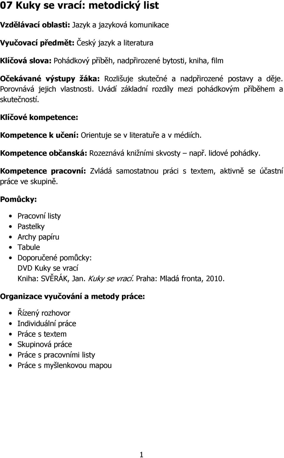 Klíčové kompetence: Kompetence k učení: Orientuje se v literatuře a v médiích. Kompetence občanská: Rozeznává knižními skvosty např. lidové pohádky.