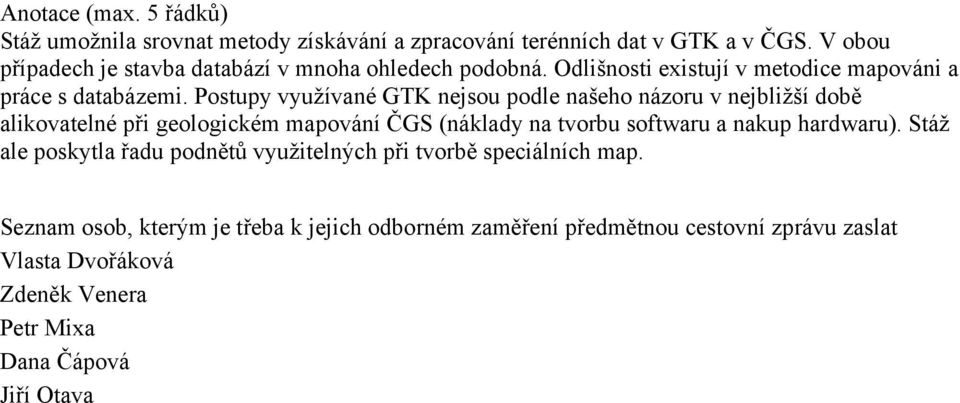 Postupy využívané GTK nejsou podle našeho názoru v nejbližší době alikovatelné při geologickém mapování ČGS (náklady na tvorbu softwaru a nakup