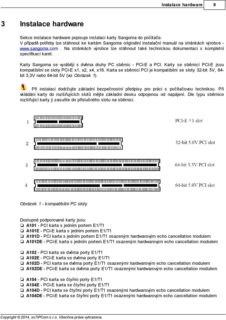 Na stránkách výrobce lze stáhnout také technickou dokumentaci s kompletní specifikací karet. Karty Sangoma se vyrábějí s dvěma druhy PC sběrnic - PCI-E a PCI.