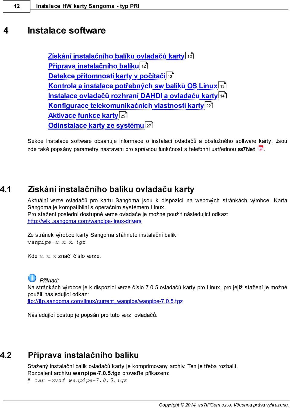 Instalace software obsahuje informace o instalaci ovladačů a obslužného software karty. Jsou zde také popsány parametry nastavení pro správnou funkčnost s telefonní ústřednou ss7net. 4.