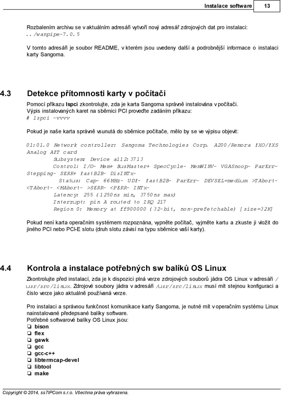 3 Detekce přítomnosti karty v počítači Pomocí příkazu lspci zkontrolujte, zda je karta Sangoma správně instalována v počítači.